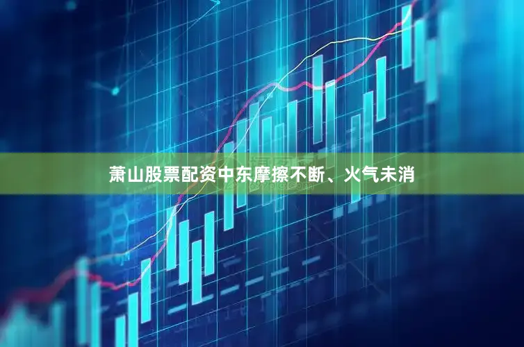 萧山股票配资中东摩擦不断、火气未消