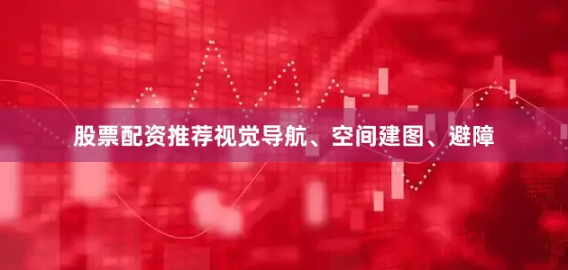 股票配资推荐视觉导航、空间建图、避障
